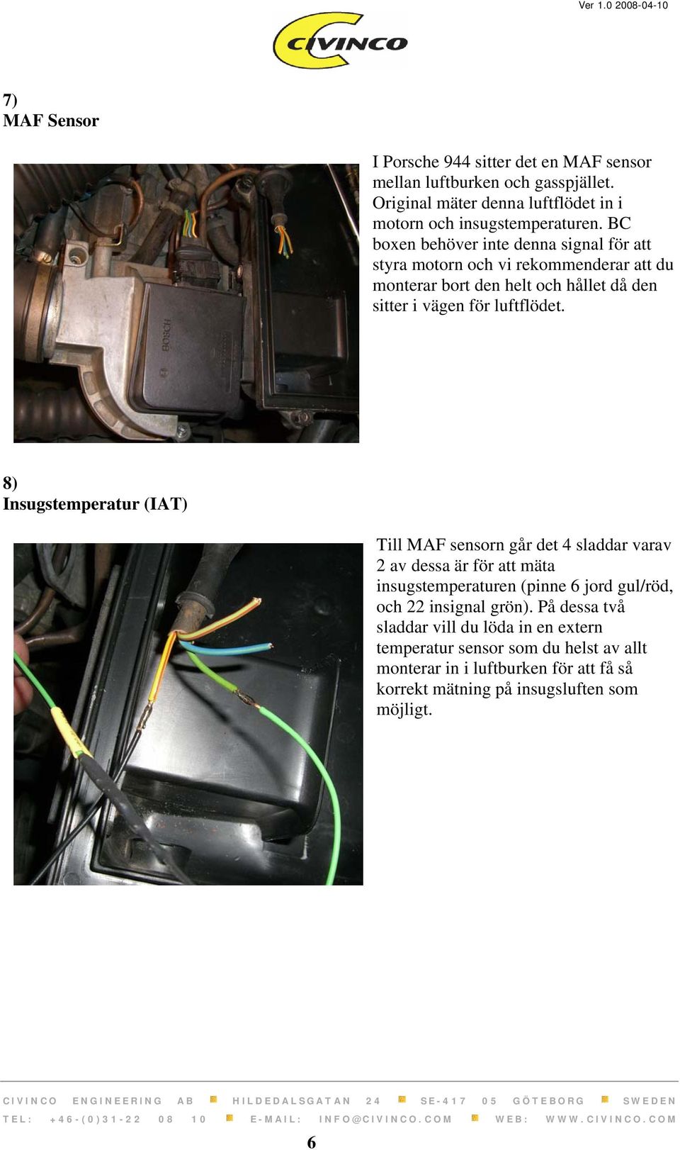 8) Insugstemperatur (IAT) Till MAF sensorn går det 4 sladdar varav 2 av dessa är för att mäta insugstemperaturen (pinne 6 jord gul/röd, och 22 insignal grön).