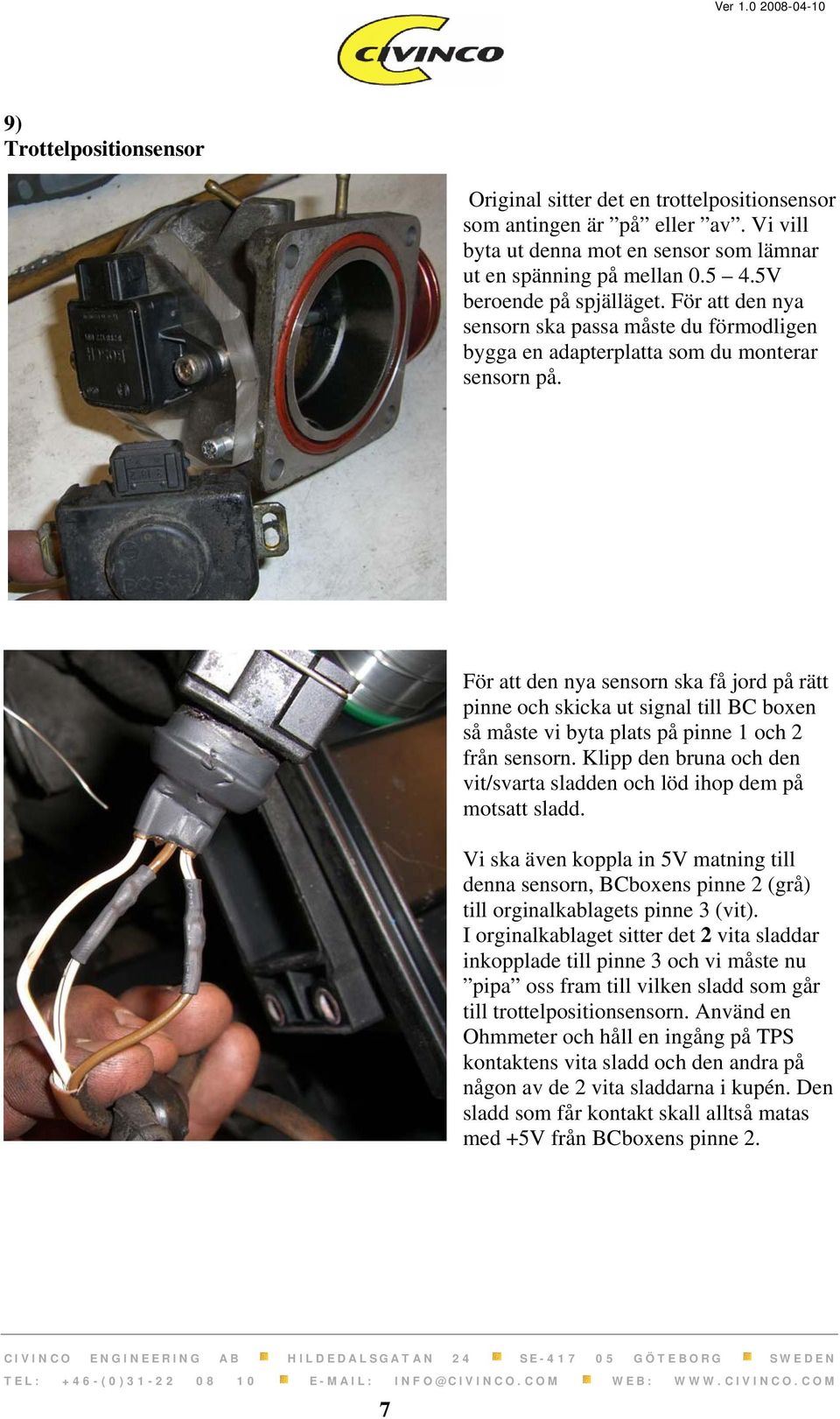 För att den nya sensorn ska få jord på rätt pinne och skicka ut signal till BC boxen så måste vi byta plats på pinne 1 och 2 från sensorn.