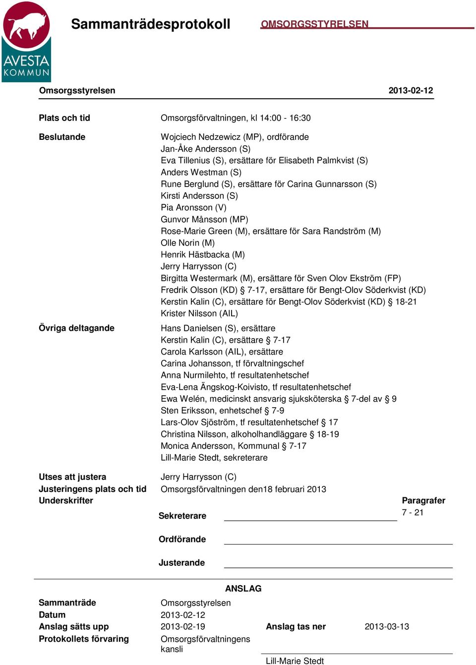 Sara Randström (M) Olle Norin (M) Henrik Hästbacka (M) Jerry Harrysson (C) Birgitta Westermark (M), ersättare för Sven Olov Ekström (FP) Fredrik Olsson (KD) 7-17, ersättare för Bengt-Olov Söderkvist