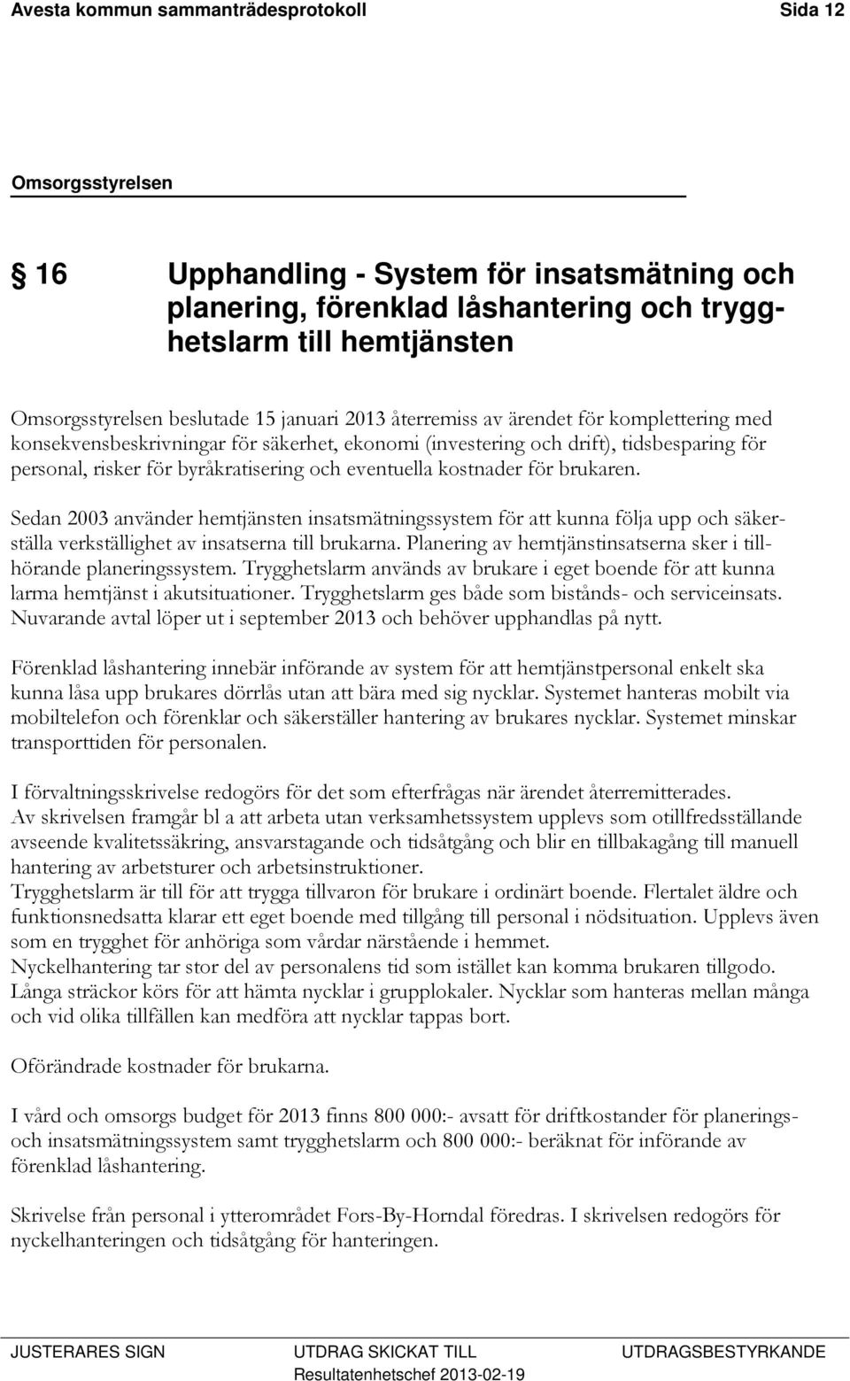för brukaren. Sedan 2003 använder hemtjänsten insatsmätningssystem för att kunna följa upp och säkerställa verkställighet av insatserna till brukarna.