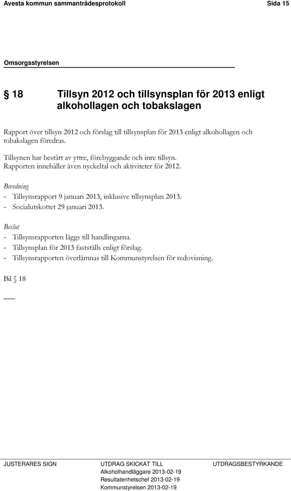 Beredning - Tillsynsrapport 9 januari 2013, inklusive tillsynsplan 2013. - Socialutskottet 29 januari 2013. - Tillsynsrapporten läggs till handlingarna.