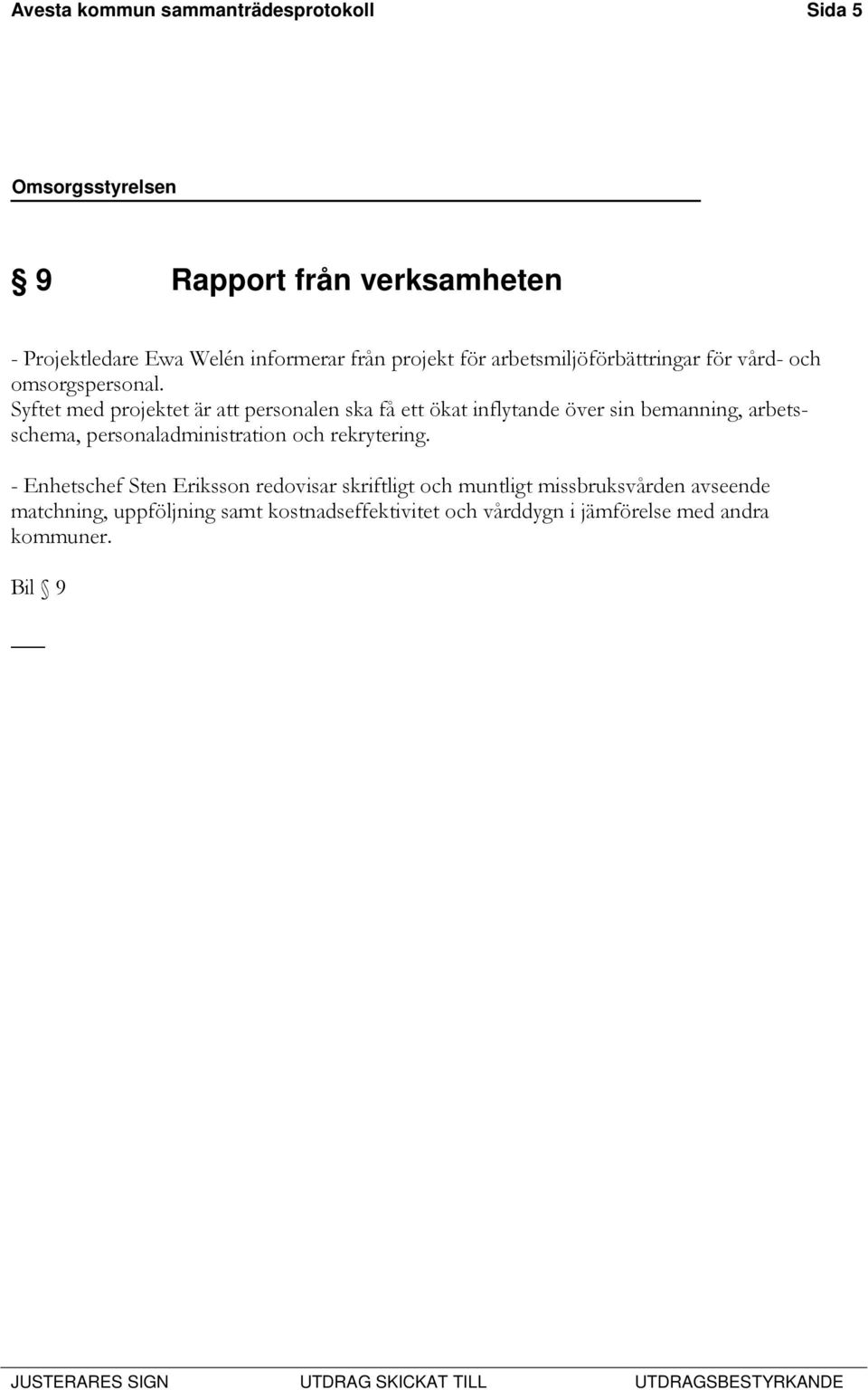 Syftet med projektet är att personalen ska få ett ökat inflytande över sin bemanning, arbetsschema, personaladministration och
