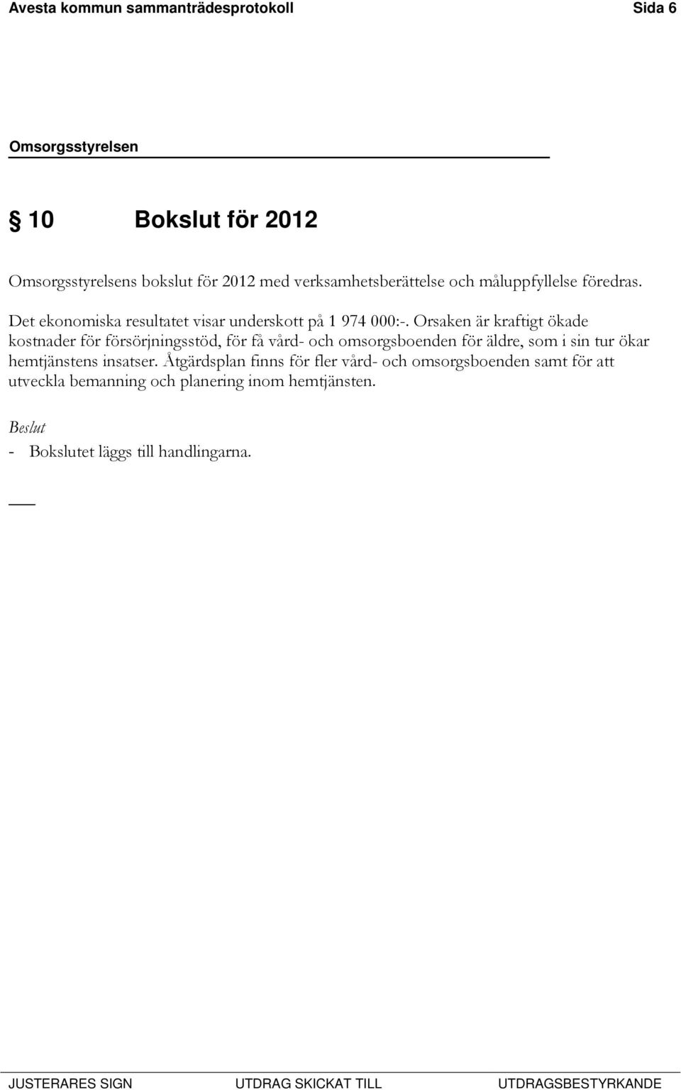 Orsaken är kraftigt ökade kostnader för försörjningsstöd, för få vård- och omsorgsboenden för äldre, som i sin tur ökar