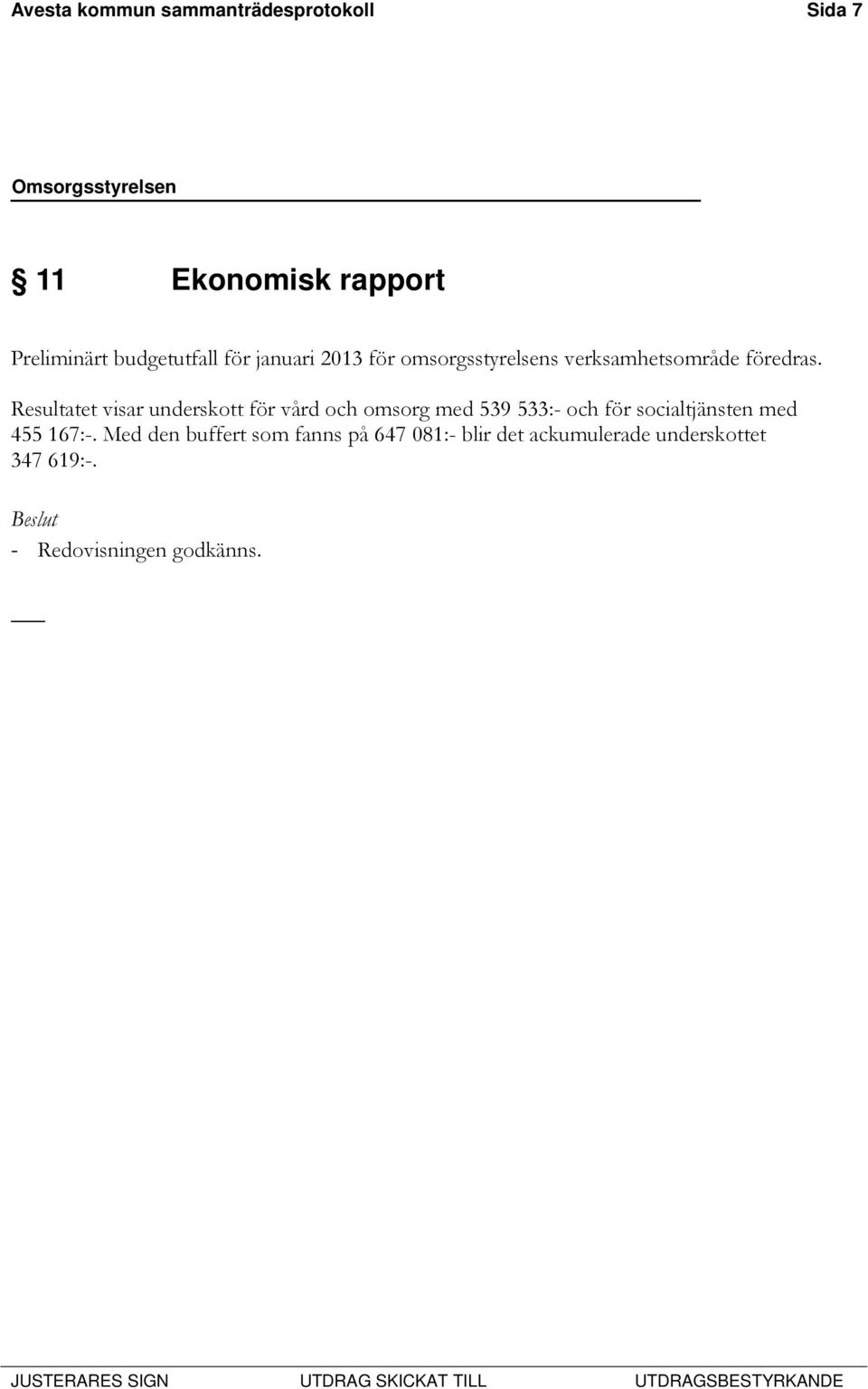 Resultatet visar underskott för vård och omsorg med 539 533:- och för socialtjänsten med
