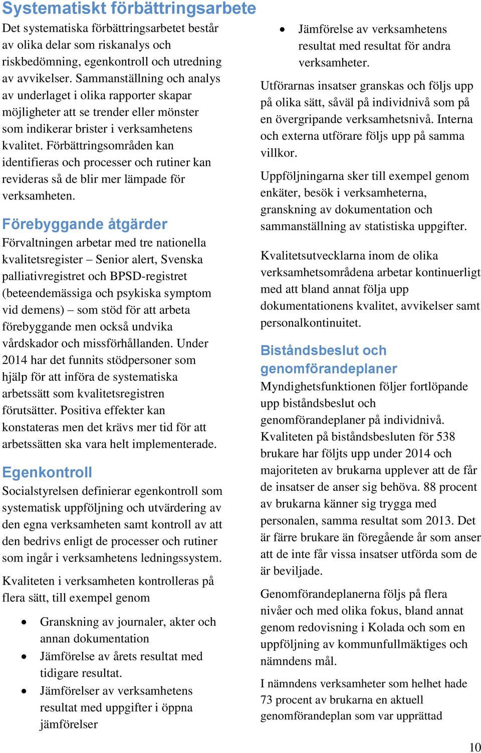 Förbättringsområden kan identifieras och processer och rutiner kan revideras så de blir mer lämpade för verksamheten.