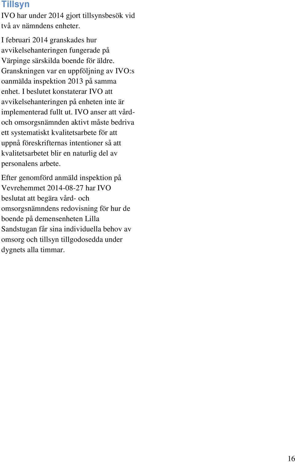 IVO anser att vårdoch omsorgsnämnden aktivt måste bedriva ett systematiskt kvalitetsarbete för att uppnå föreskrifternas intentioner så att kvalitetsarbetet blir en naturlig del av personalens arbete.