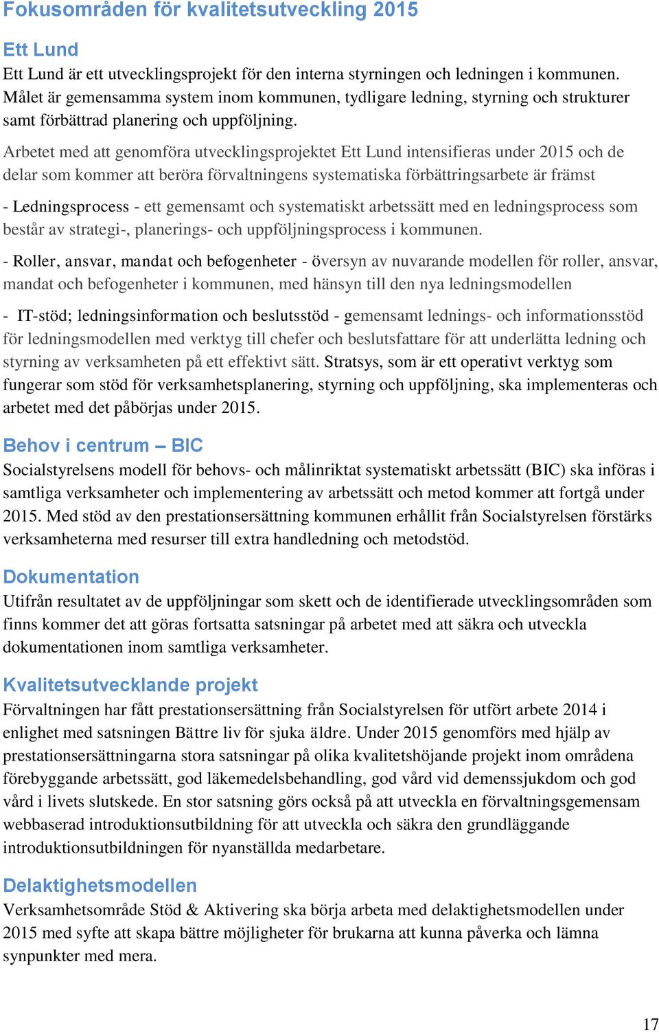 Arbetet med att genomföra utvecklingsprojektet Ett Lund intensifieras under 2015 och de delar som kommer att beröra förvaltningens systematiska förbättringsarbete är främst - Ledningsprocess - ett