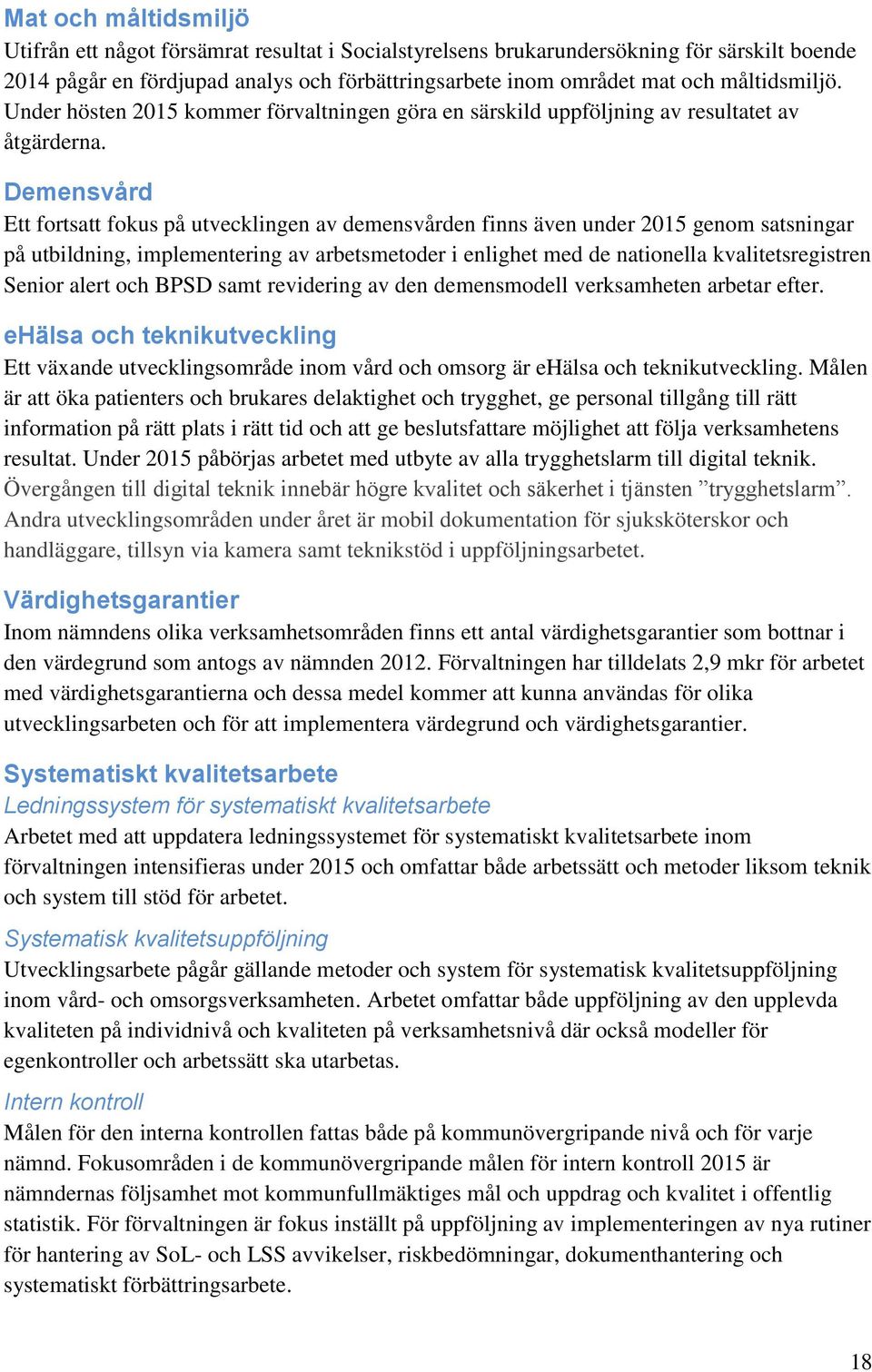 Demensvård Ett fortsatt fokus på utvecklingen av demensvården finns även under 2015 genom satsningar på utbildning, implementering av arbetsmetoder i enlighet med de nationella kvalitetsregistren