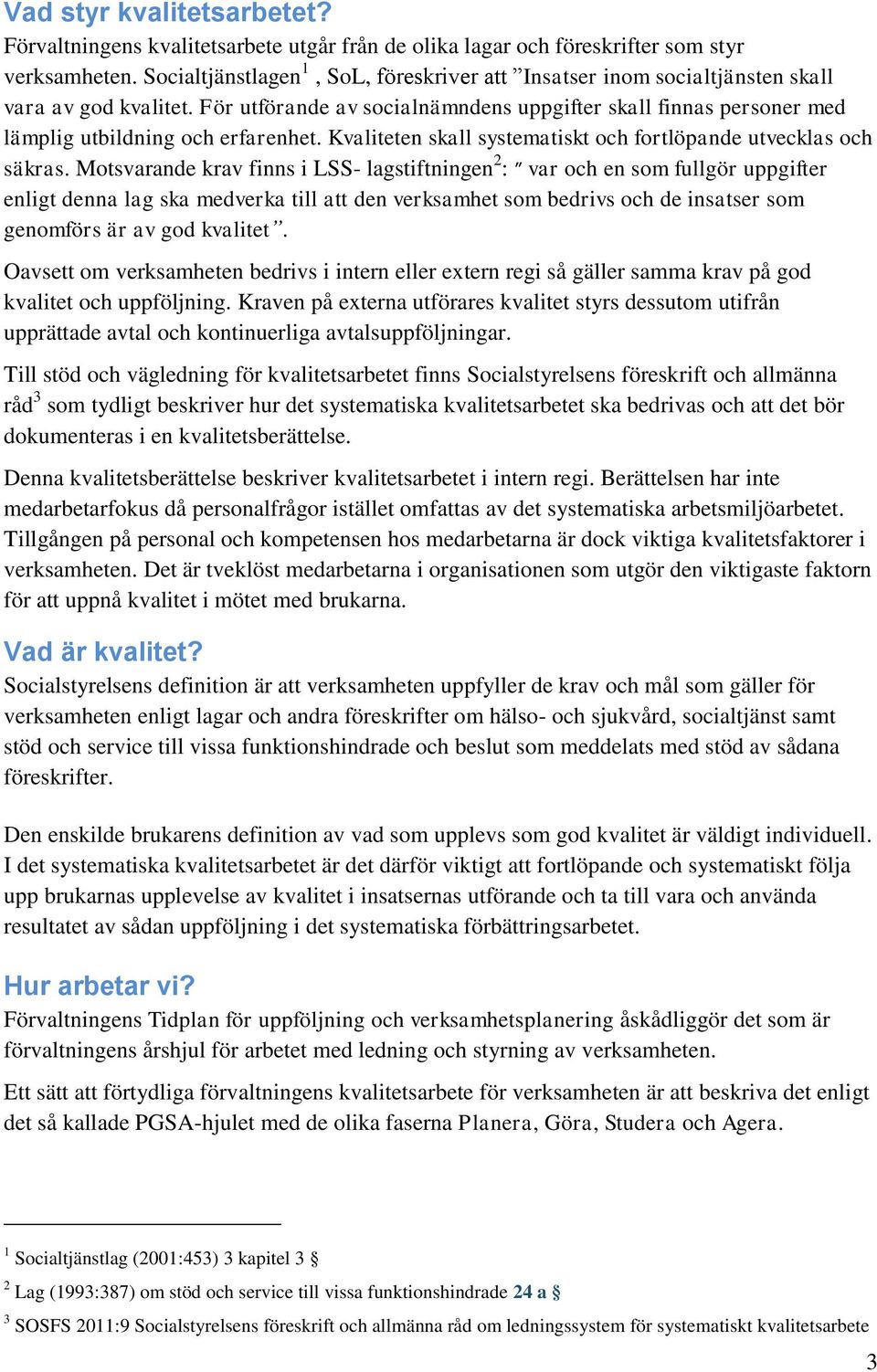 För utförande av socialnämndens uppgifter skall finnas personer med lämplig utbildning och erfarenhet. Kvaliteten skall systematiskt och fortlöpande utvecklas och säkras.