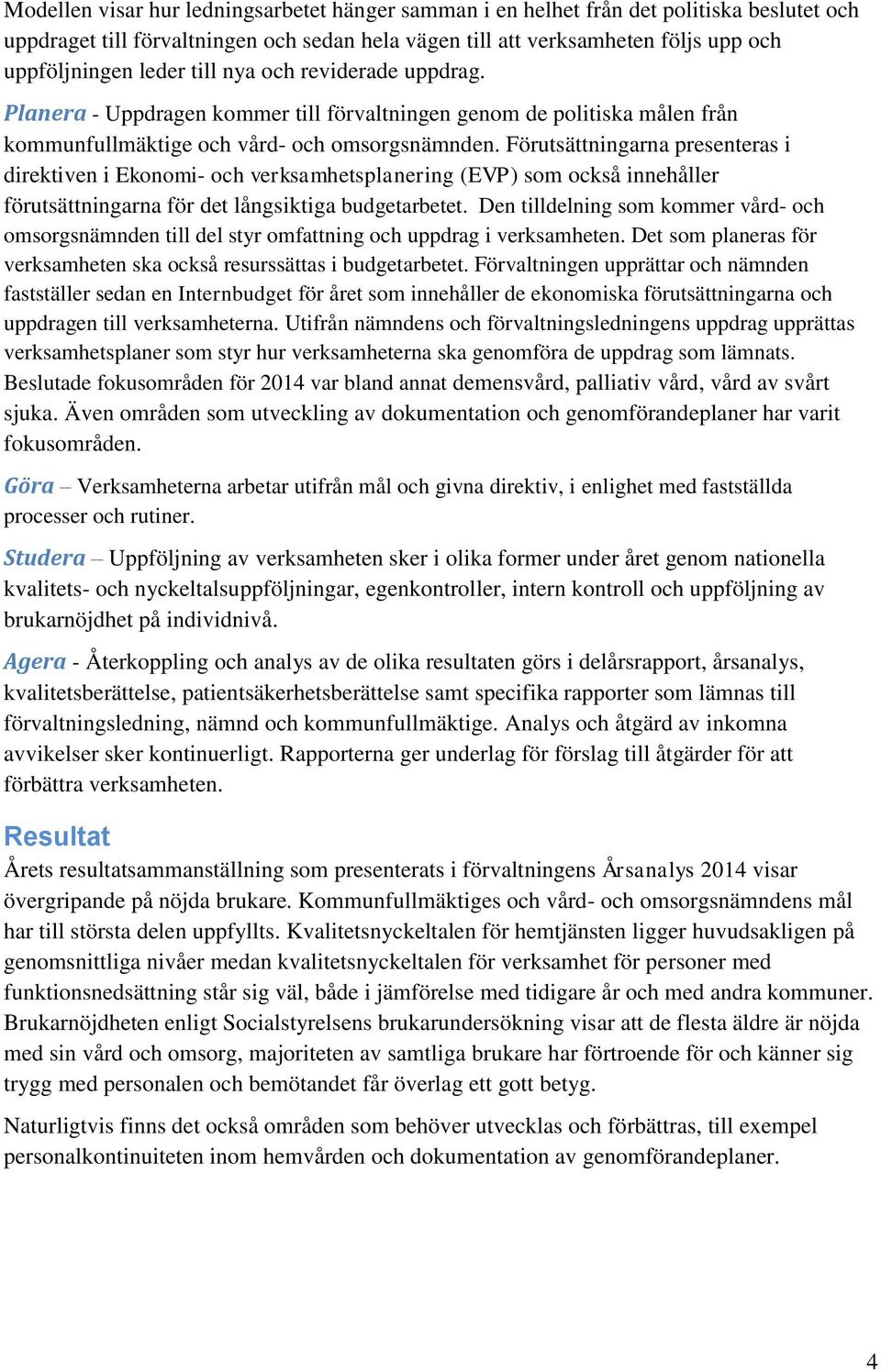 Förutsättningarna presenteras i direktiven i Ekonomi- och verksamhetsplanering (EVP) som också innehåller förutsättningarna för det långsiktiga budgetarbetet.