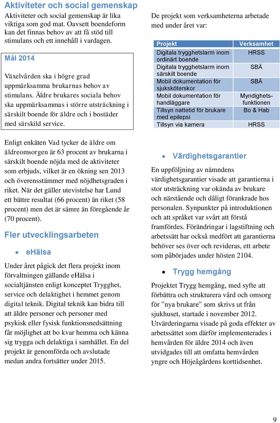 Äldre brukares sociala behov ska uppmärksammas i större utsträckning i särskilt boende för äldre och i bostäder med särskild service.