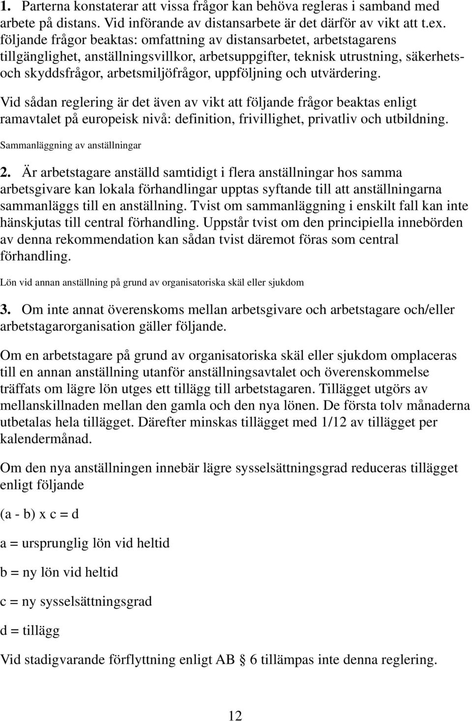 uppföljning och utvärdering. Vid sådan reglering är det även av vikt att följande frågor beaktas enligt ramavtalet på europeisk nivå: definition, frivillighet, privatliv och utbildning.