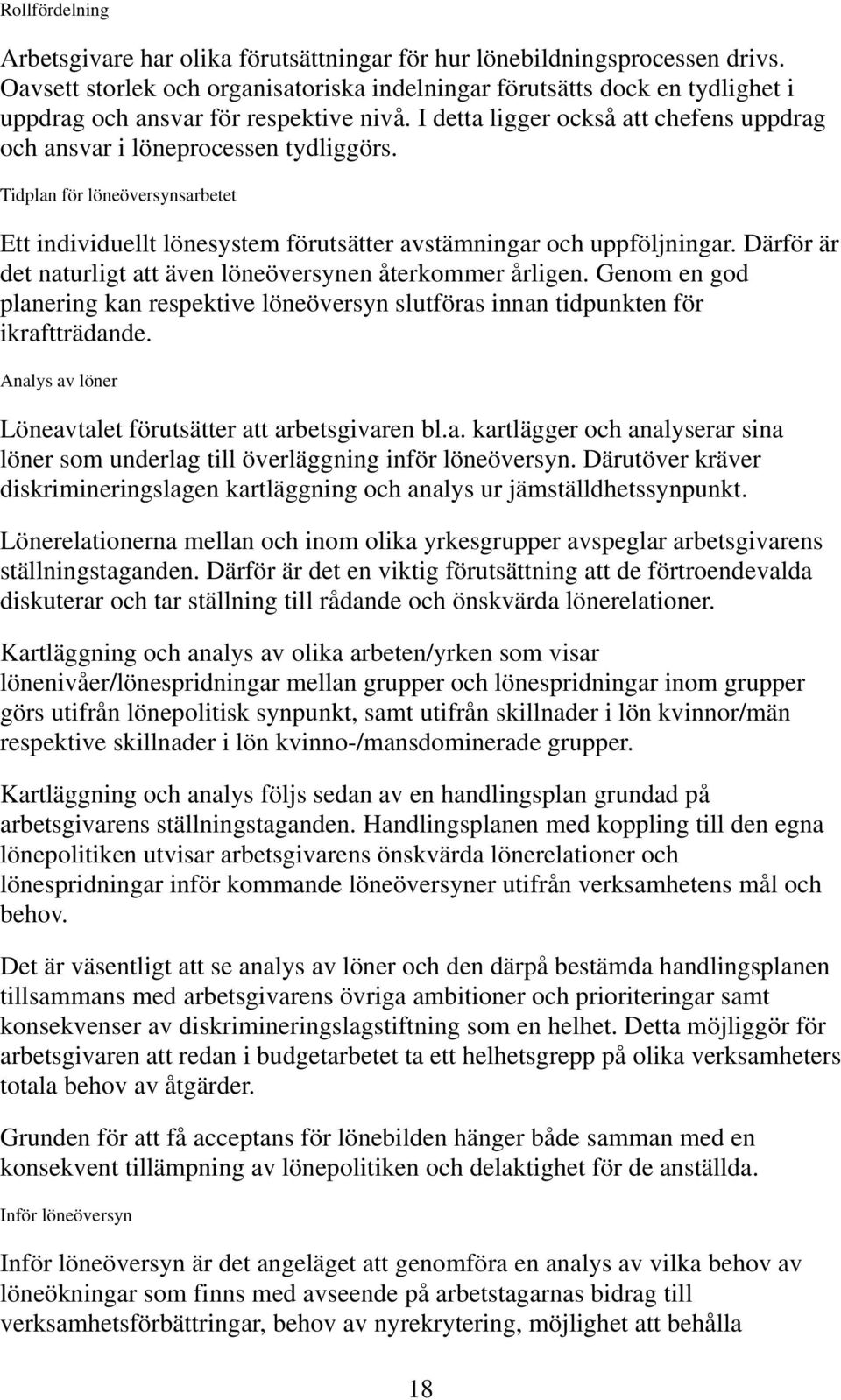 Tidplan för löneöversynsarbetet Ett individuellt lönesystem förutsätter avstämningar och uppföljningar. Därför är det naturligt att även löneöversynen återkommer årligen.