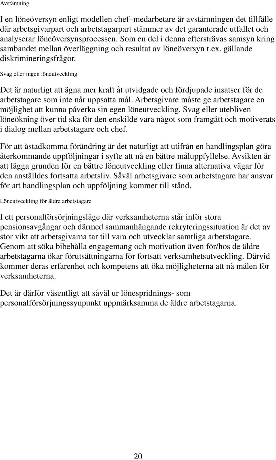 Svag eller ingen löneutveckling Det är naturligt att ägna mer kraft åt utvidgade och fördjupade insatser för de arbetstagare som inte når uppsatta mål.