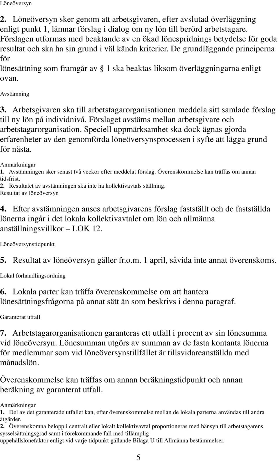 De grundläggande principerna för lönesättning som framgår av 1 ska beaktas liksom överläggningarna enligt ovan. Avstämning 3.