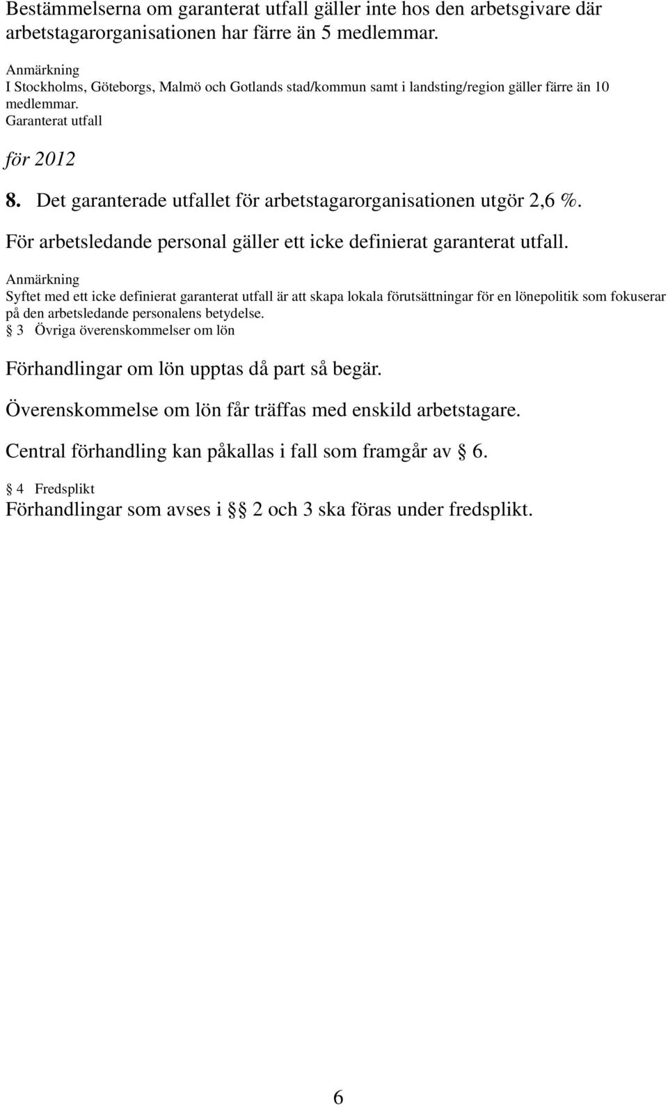 Det garanterade utfallet för arbetstagarorganisationen utgör 2,6 %. För arbetsledande personal gäller ett icke definierat garanterat utfall.