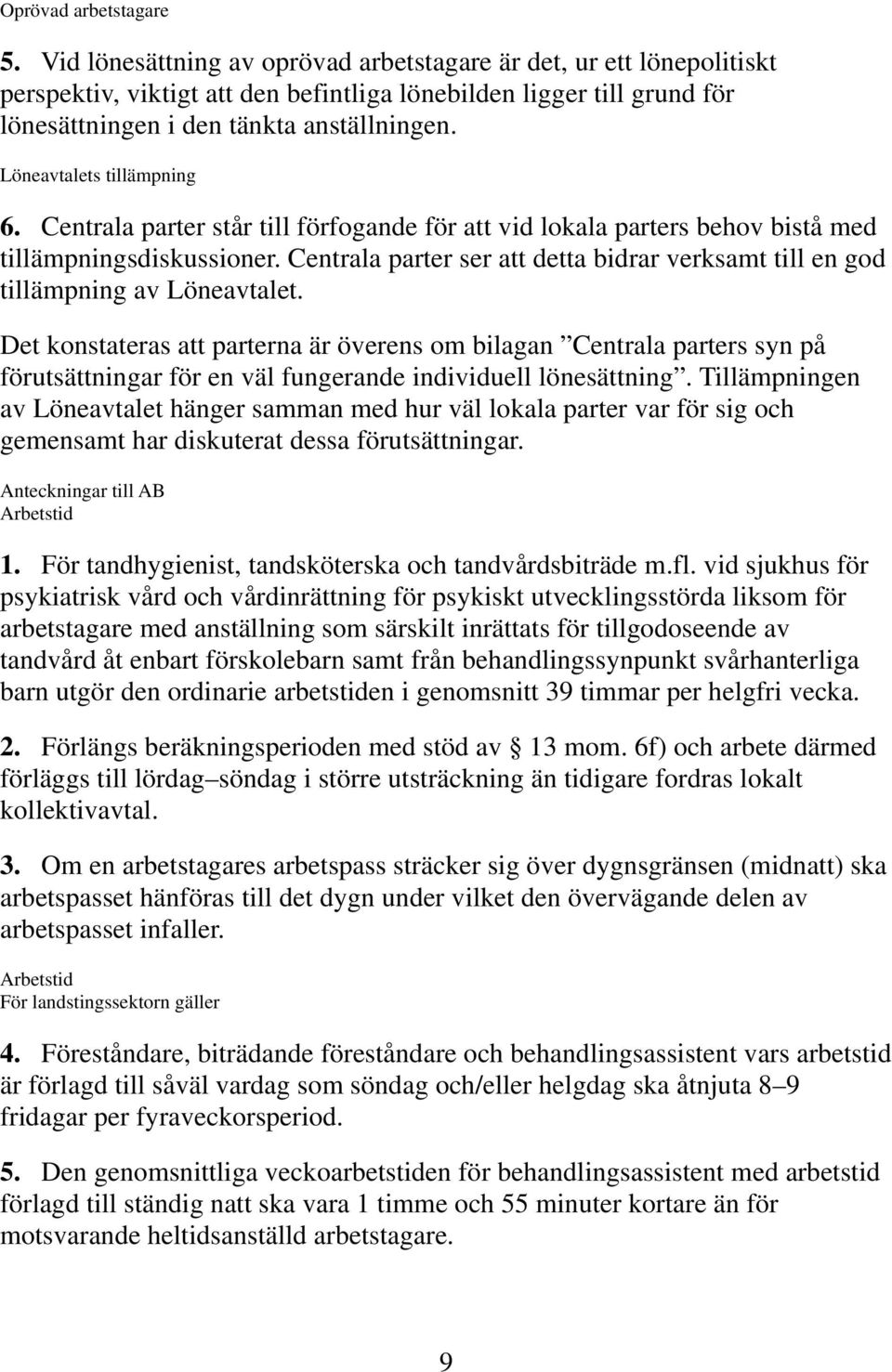 Löneavtalets tillämpning 6. Centrala parter står till förfogande för att vid lokala parters behov bistå med tillämpningsdiskussioner.