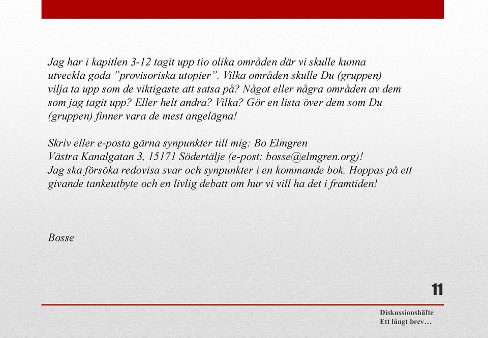 Gör en lista över dem som Du (gruppen) finner vara de mest angelägna!