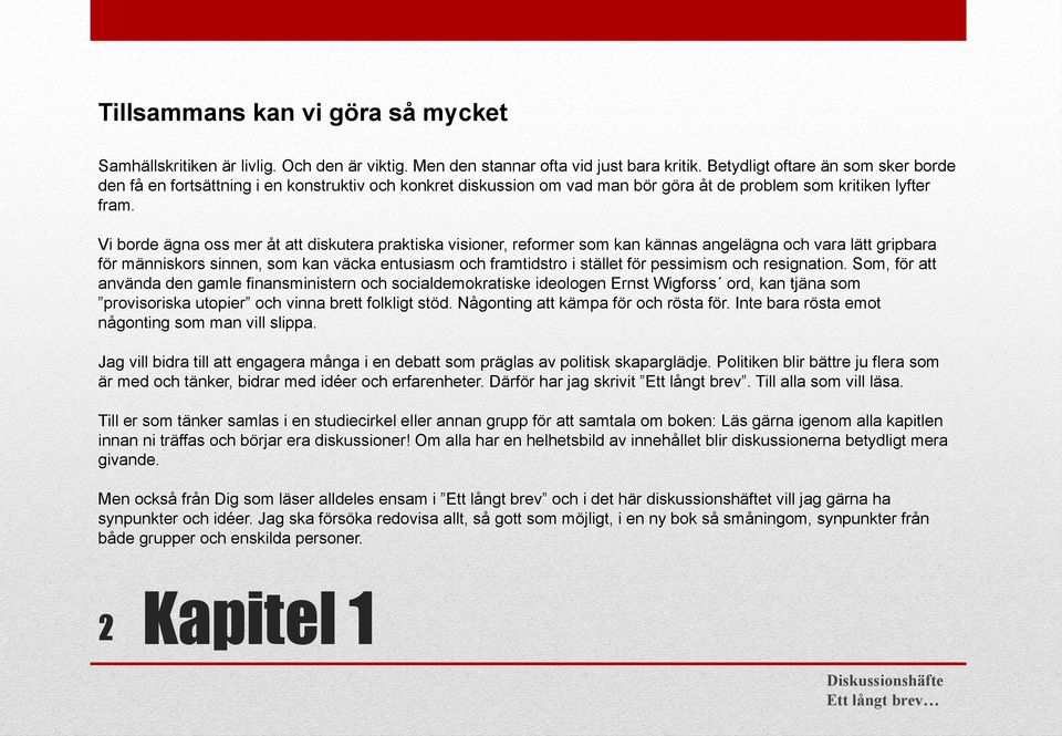 Vi borde ägna oss mer åt att diskutera praktiska visioner, reformer som kan kännas angelägna och vara lätt gripbara för människors sinnen, som kan väcka entusiasm och framtidstro i stället för