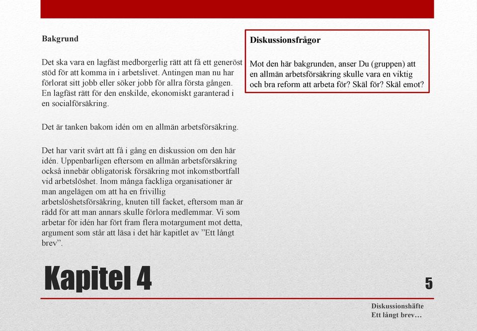 Mot den här bakgrunden, anser Du (gruppen) att en allmän arbetsförsäkring skulle vara en viktig och bra reform att arbeta för? Skäl för? Skäl emot?