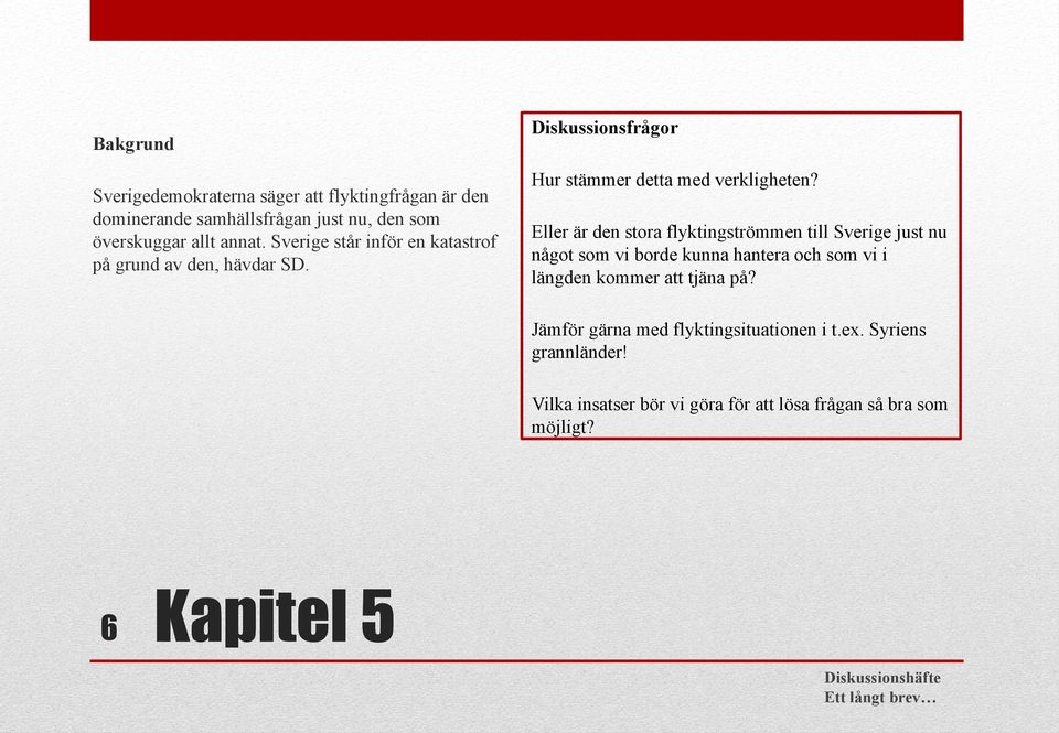 Eller är den stora flyktingströmmen till Sverige just nu något som vi borde kunna hantera och som vi i längden kommer att