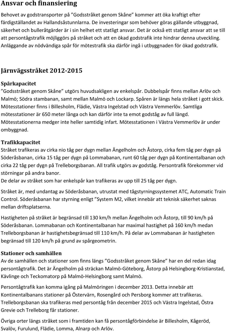 Det är också ett statligt ansvar att se till att persontågstrafik möjliggörs på stråket och att en ökad godstrafik inte hindrar denna utveckling.