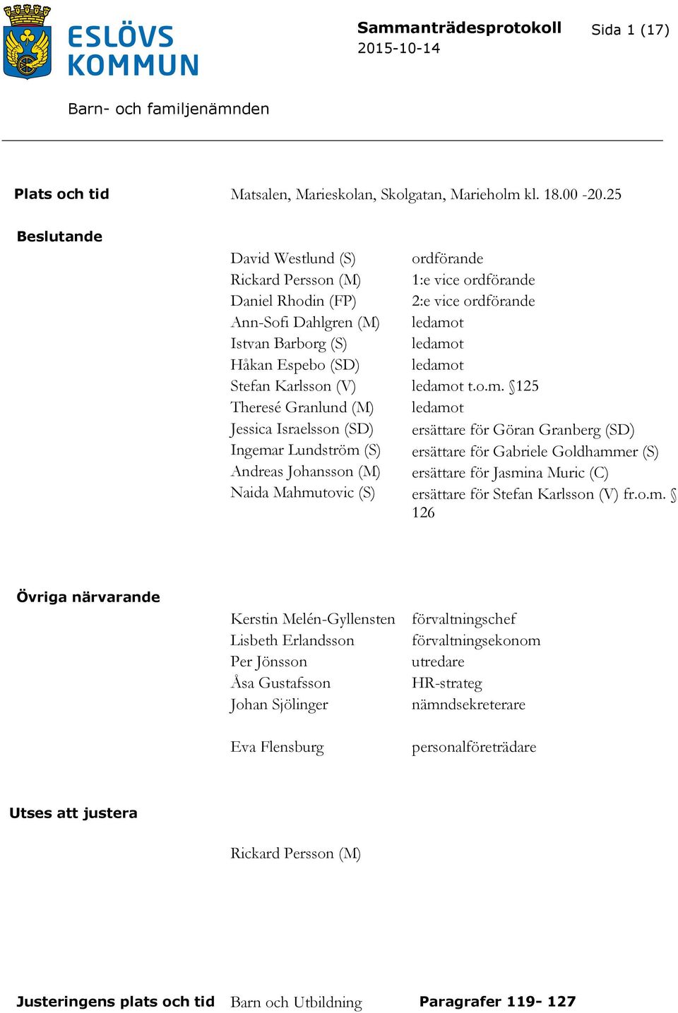 Lundström (S) Andreas Johansson (M) Naida Mahmutovic (S) ordförande 1:e vice ordförande 2:e vice ordförande ledamot ledamot ledamot ledamot t.o.m. 125 ledamot ersättare för Göran Granberg (SD) ersättare för Gabriele Goldhammer (S) ersättare för Jasmina Muric (C) ersättare för Stefan Karlsson (V) fr.