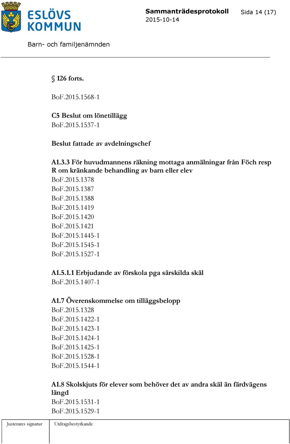 2015.1388 BoF.2015.1419 BoF.2015.1420 BoF.2015.1421 BoF.2015.1445-1 BoF.2015.1545-1 BoF.2015.1527-1 A1.5.1.1 Erbjudande av förskola pga särskilda skäl BoF.2015.1407-1 A1.