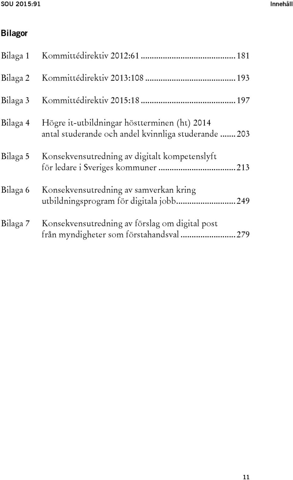 .. 197 Bilaga 4 Högre it-utbildningar höstterminen (ht) 2014 antal studerande och andel kvinnliga studerande.