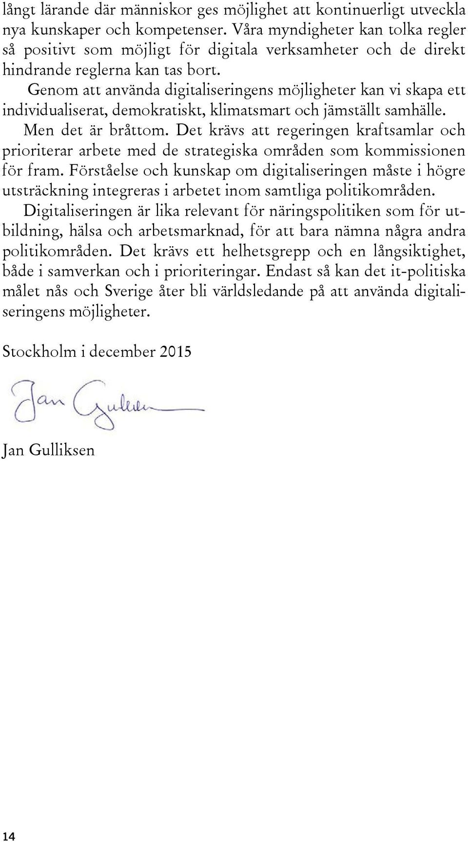 Genom att använda digitaliseringens möjligheter kan vi skapa ett individualiserat, demokratiskt, klimatsmart och jämställt samhälle. Men det är bråttom.