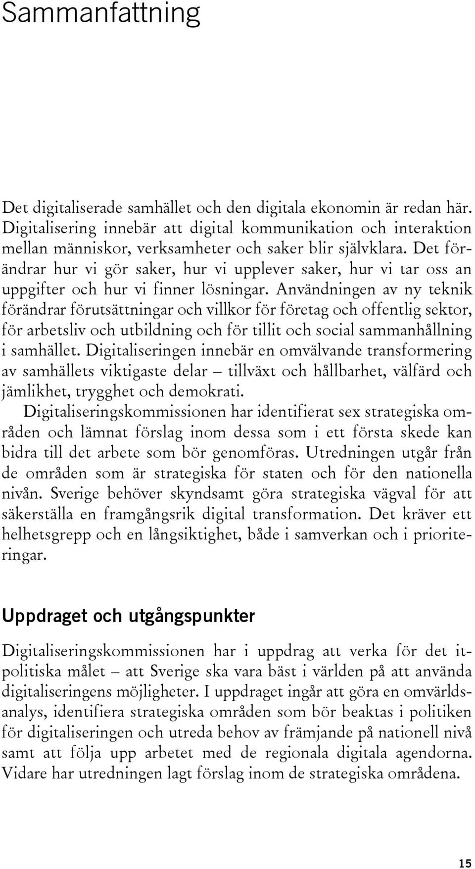 Det förändrar hur vi gör saker, hur vi upplever saker, hur vi tar oss an uppgifter och hur vi finner lösningar.