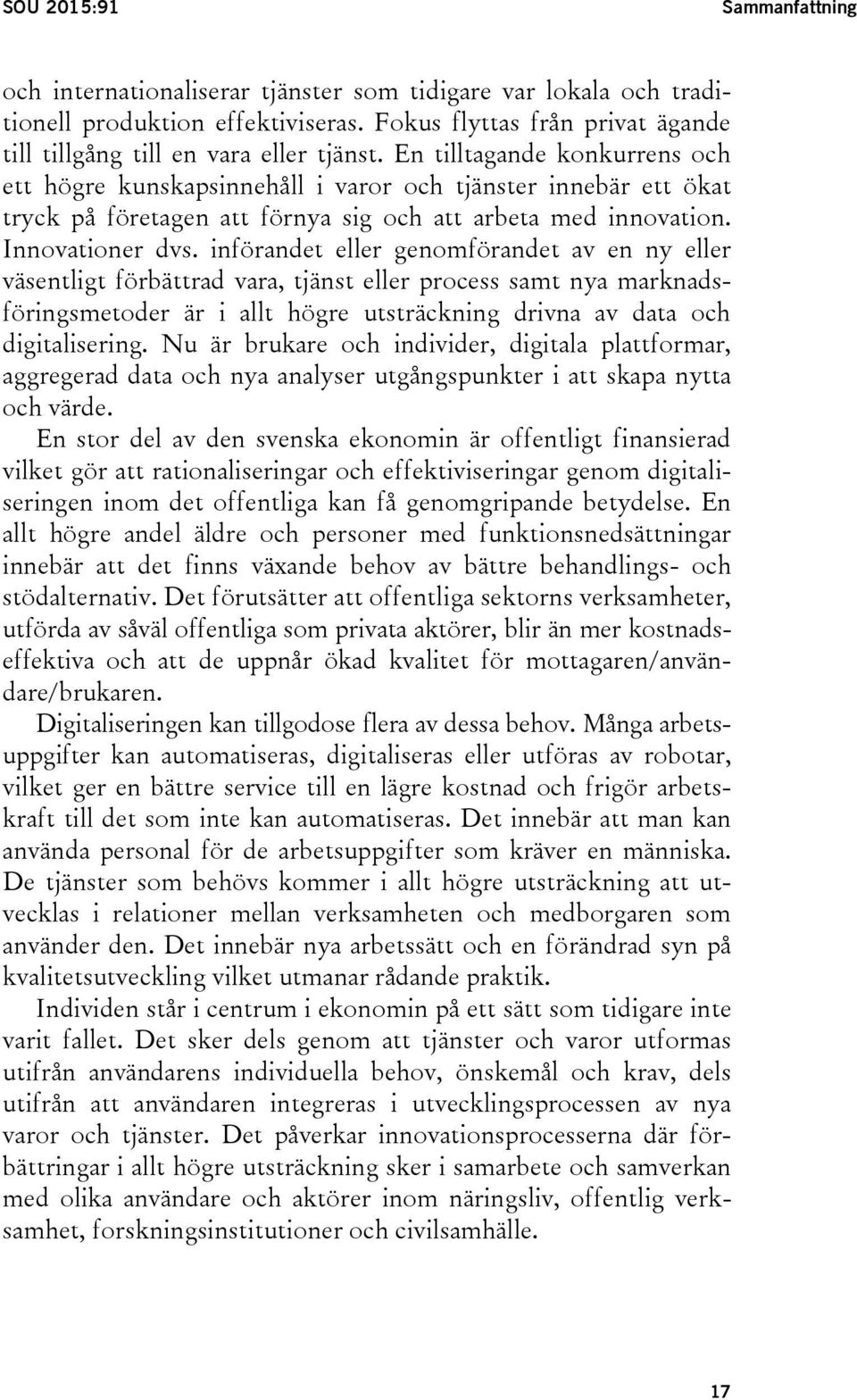 En tilltagande konkurrens och ett högre kunskapsinnehåll i varor och tjänster innebär ett ökat tryck på företagen att förnya sig och att arbeta med innovation. Innovationer dvs.