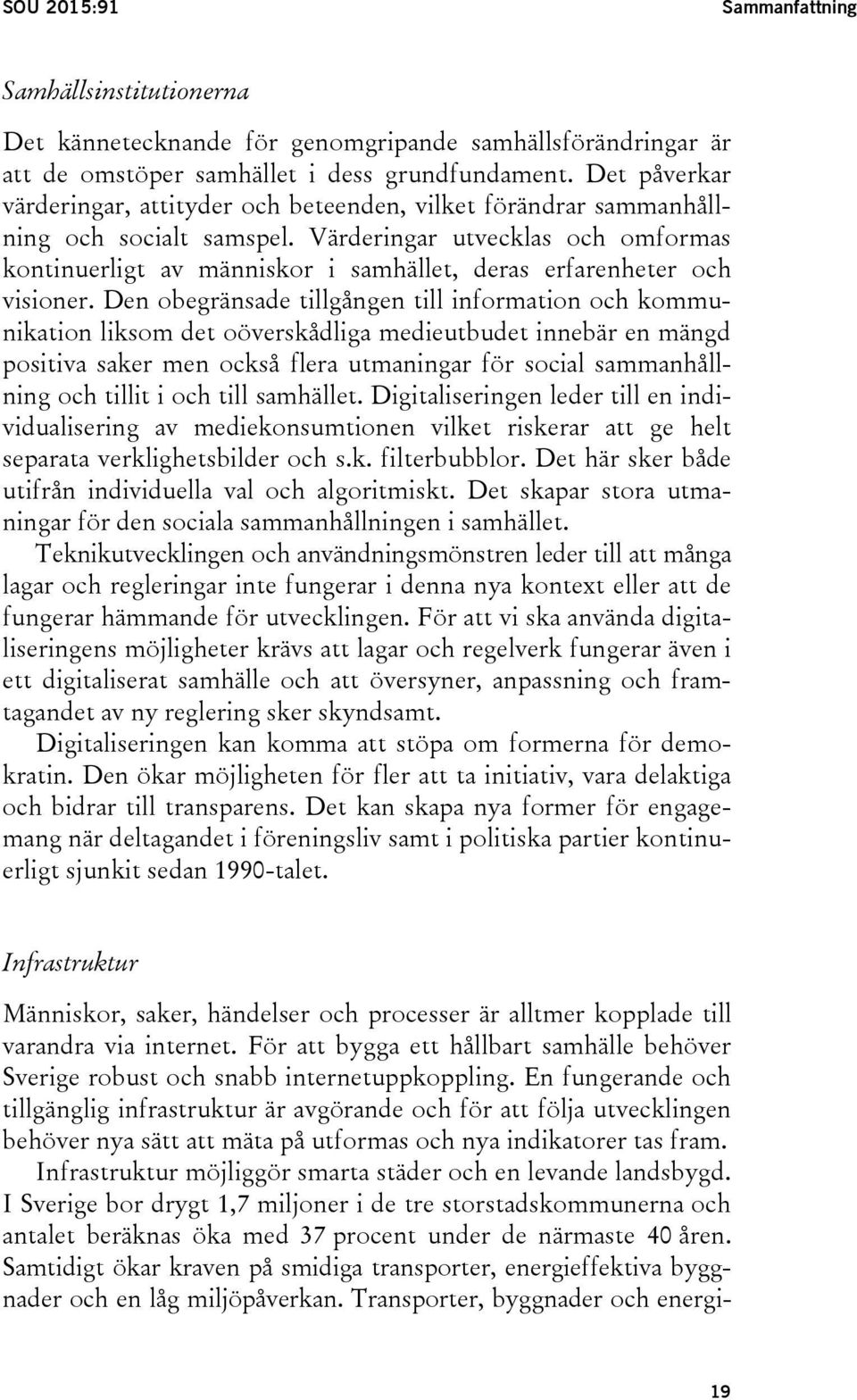 Värderingar utvecklas och omformas kontinuerligt av människor i samhället, deras erfarenheter och visioner.