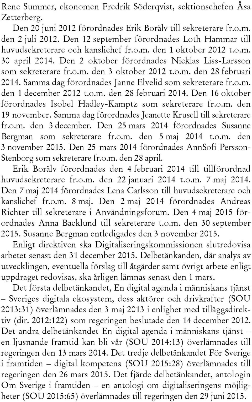 o.m. den 28 februari 2014. Samma dag förordnades Janne Elvelid som sekreterare fr.o.m. den 1 december 2012 t.o.m. den 28 februari 2014. Den 16 oktober förordnades Isobel Hadley-Kamptz som sekreterare fr.