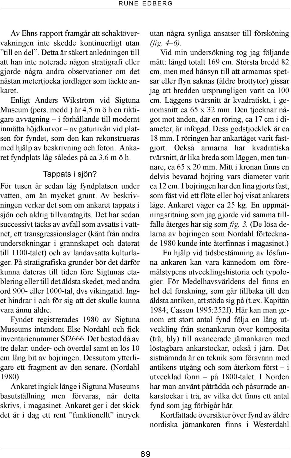 Enligt Anders Wikström vid Sigtuna Museum (pers. medd.