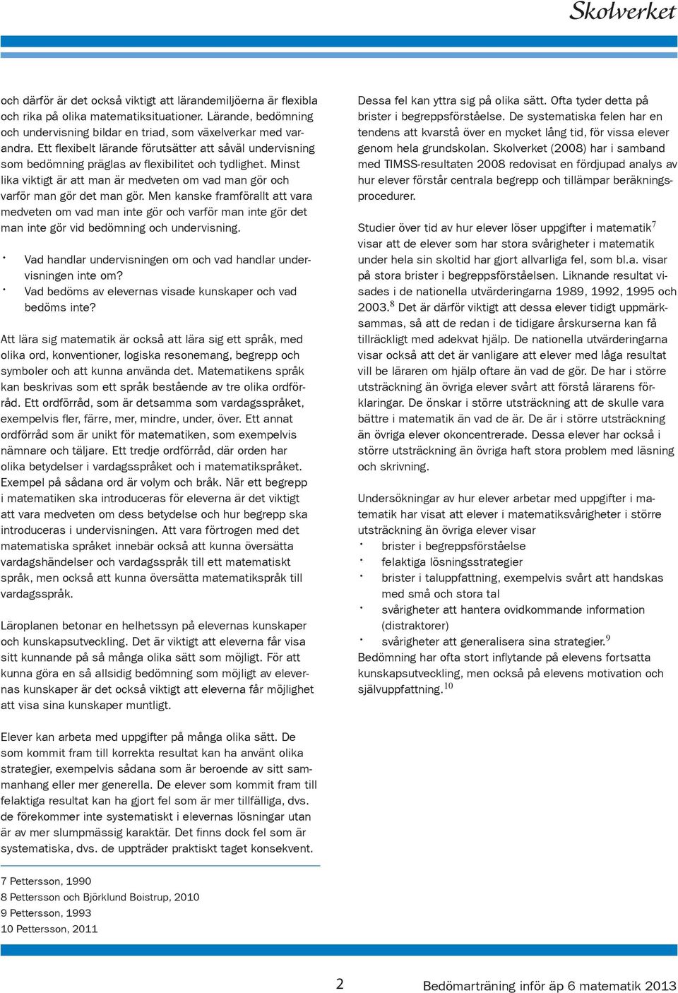 Men kanske framförallt att vara medveten om vad man inte gör och varför man inte gör det man inte gör vid bedömning och undervisning.