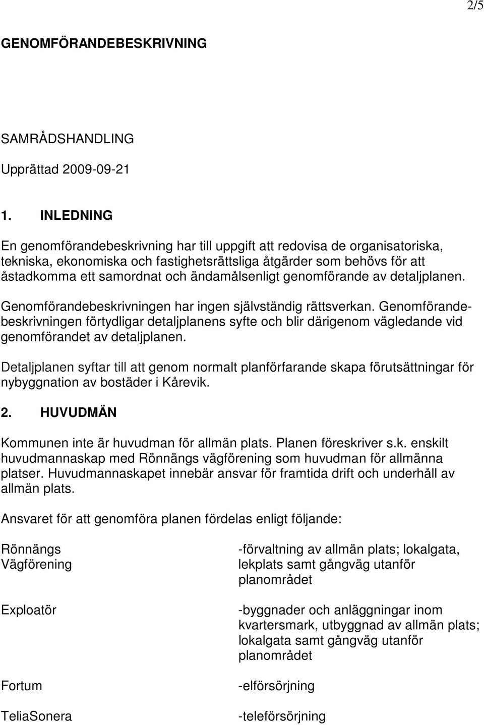 ändamålsenligt genomförande av detaljplanen. Genomförandebeskrivningen har ingen självständig rättsverkan.