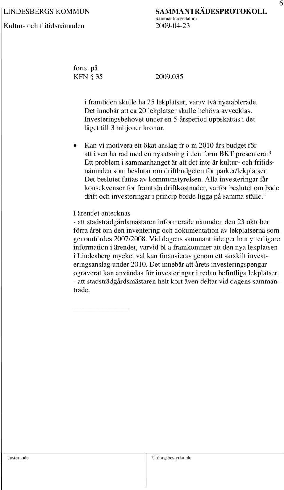 Kan vi motivera ett ökat anslag fr o m 2010 års budget för att även ha råd med en nysatsning i den form BKT presenterat?
