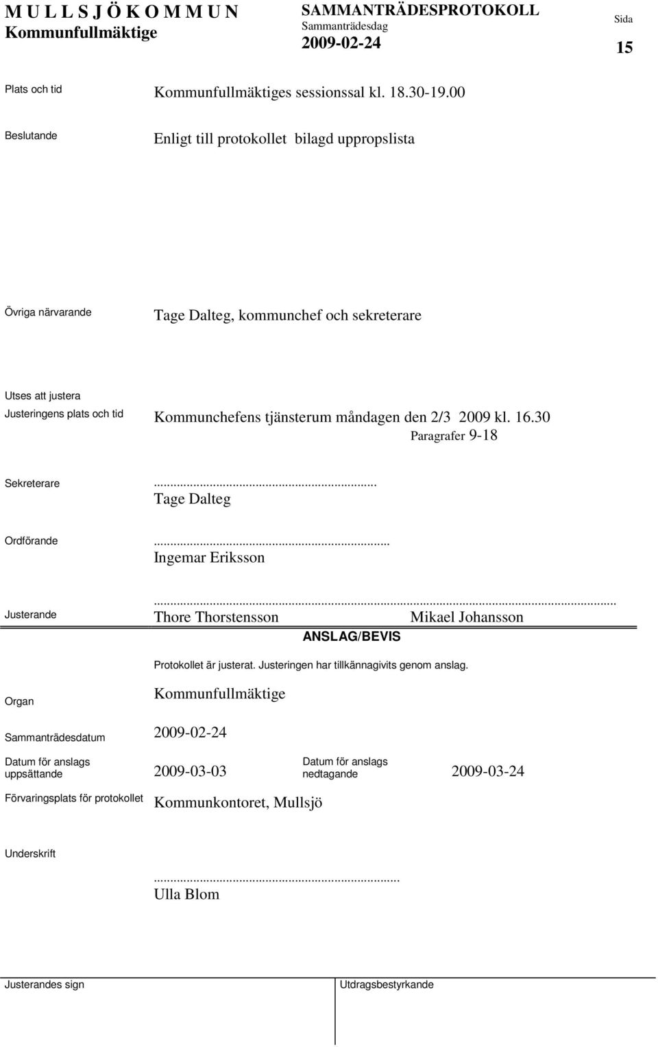 Kommunchefens tjänsterum måndagen den 2/3 2009 kl. 16.30 Paragrafer 9-18 Sekreterare... Tage Dalteg Ordförande... Ingemar Eriksson Justerande.