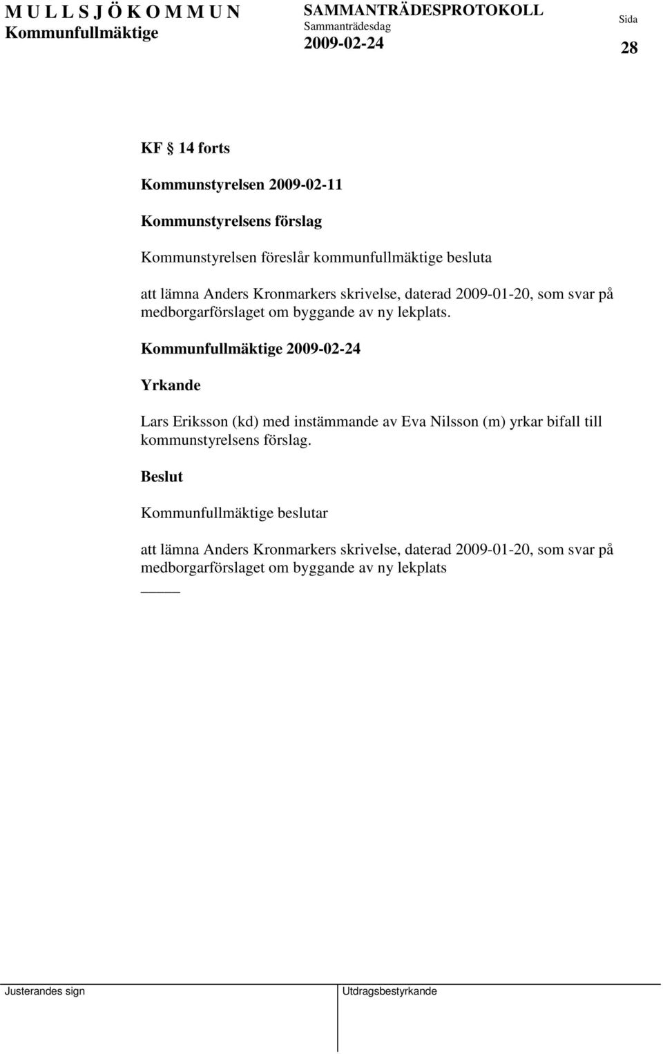 Yrkande Lars Eriksson (kd) med instämmande av Eva Nilsson (m) yrkar bifall till kommunstyrelsens förslag.