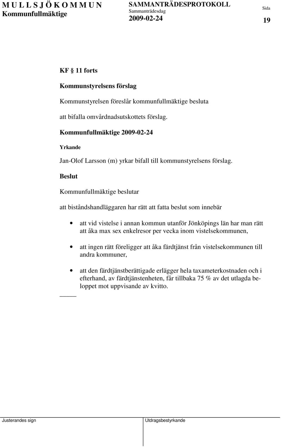 beslutar att biståndshandläggaren har rätt att fatta beslut som innebär att vid vistelse i annan kommun utanför Jönköpings län har man rätt att åka max sex