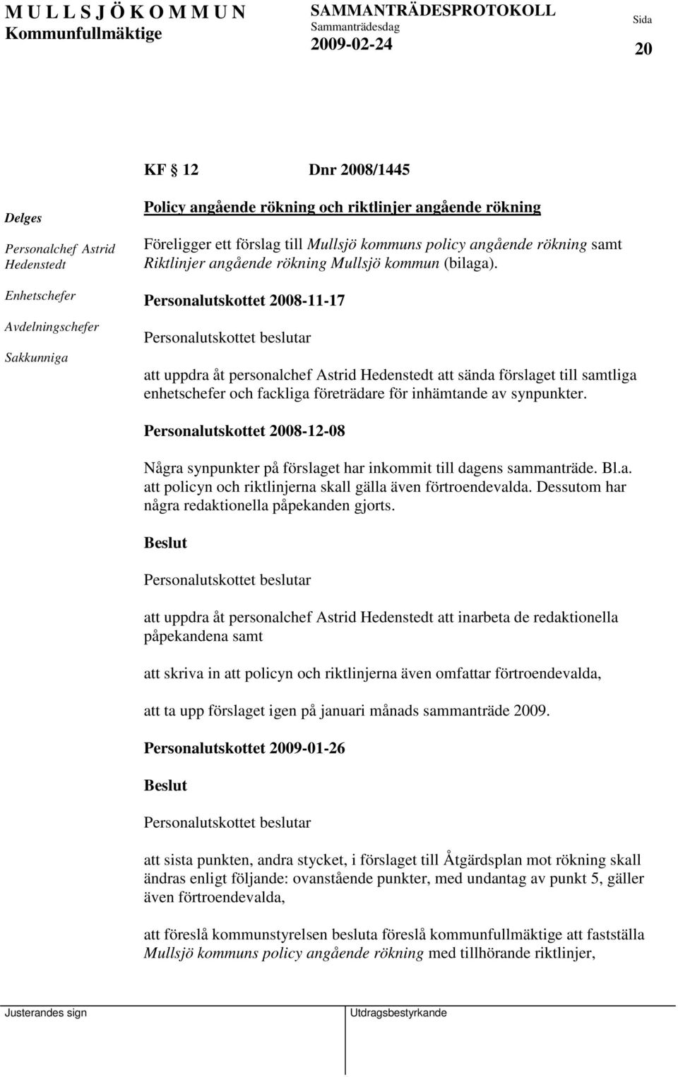 Personalutskottet 2008-11-17 Personalutskottet beslutar att uppdra åt personalchef Astrid Hedenstedt att sända förslaget till samtliga enhetschefer och fackliga företrädare för inhämtande av