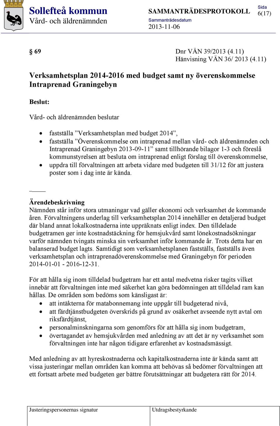 vård- och äldrenämnden och Intraprenad Graningebyn 2013-09-11 samt tillhörande bilagor 1-3 och föreslå kommunstyrelsen att besluta om intraprenad enligt förslag till överenskommelse, uppdra till