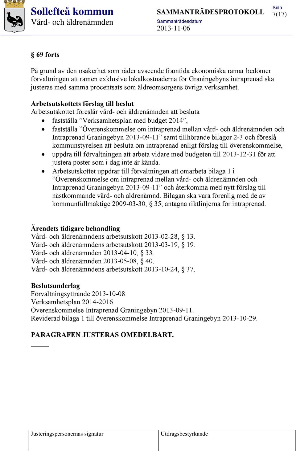 Arbetsutskottets förslag till beslut Arbetsutskottet föreslår vård- och äldrenämnden att besluta fastställa Verksamhetsplan med budget 2014, fastställa Överenskommelse om intraprenad mellan vård- och