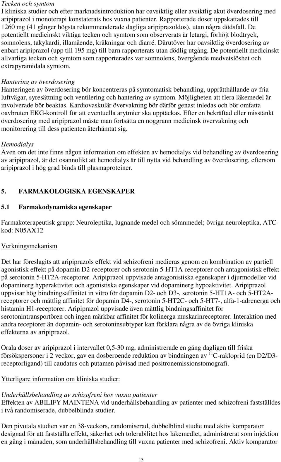 De potentiellt medicinskt viktiga tecken och symtom som observerats är letargi, förhöjt blodtryck, somnolens, takykardi, illamående, kräkningar och diarré.