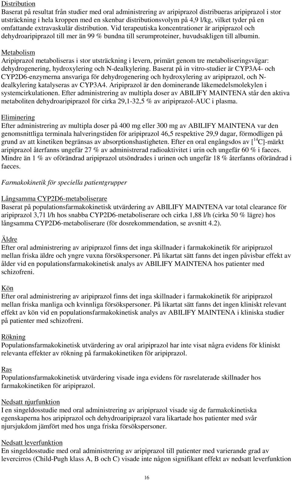 Metabolism Aripiprazol metaboliseras i stor utsträckning i levern, primärt genom tre metaboliseringsvägar: dehydrogenering, hydroxylering och N-dealkylering.