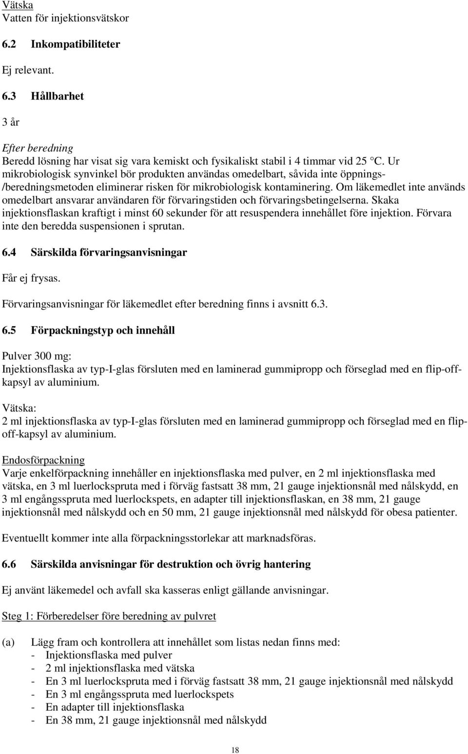Om läkemedlet inte används omedelbart ansvarar användaren för förvaringstiden och förvaringsbetingelserna.