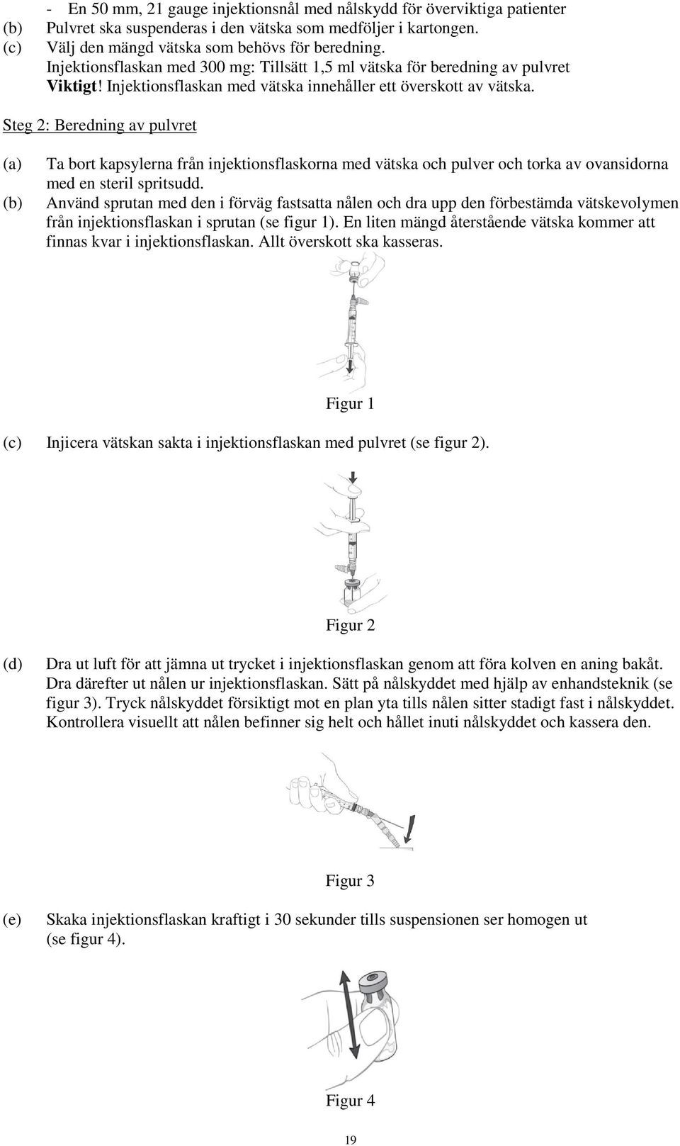 Steg 2: Beredning av pulvret (a) (b) Ta bort kapsylerna från injektionsflaskorna med vätska och pulver och torka av ovansidorna med en steril spritsudd.