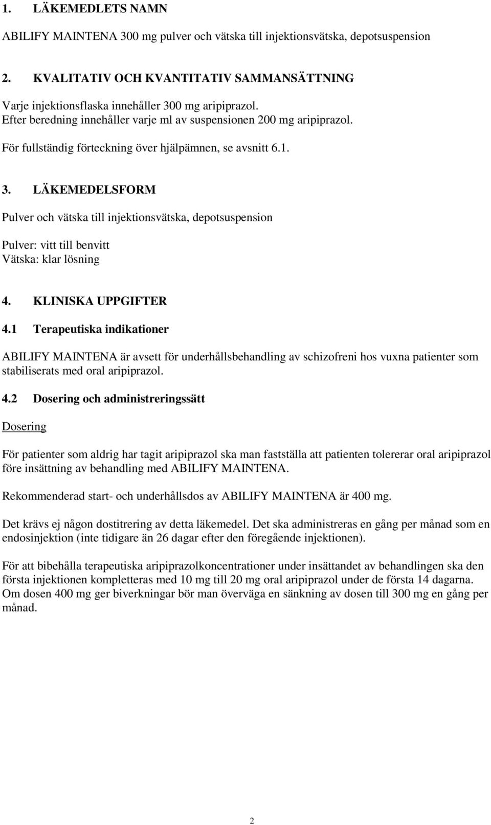LÄKEMEDELSFORM Pulver och vätska till injektionsvätska, depotsuspension Pulver: vitt till benvitt Vätska: klar lösning 4. KLINISKA UPPGIFTER 4.