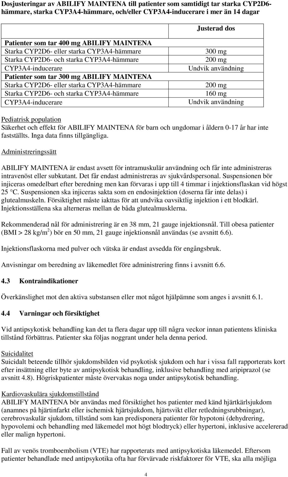 CYP3A4-hämmare Starka CYP2D6- och starka CYP3A4-hämmare CYP3A4-inducerare 300 mg 200 mg Undvik användning 200 mg 160 mg Undvik användning Pediatrisk population Säkerhet och effekt för ABILIFY